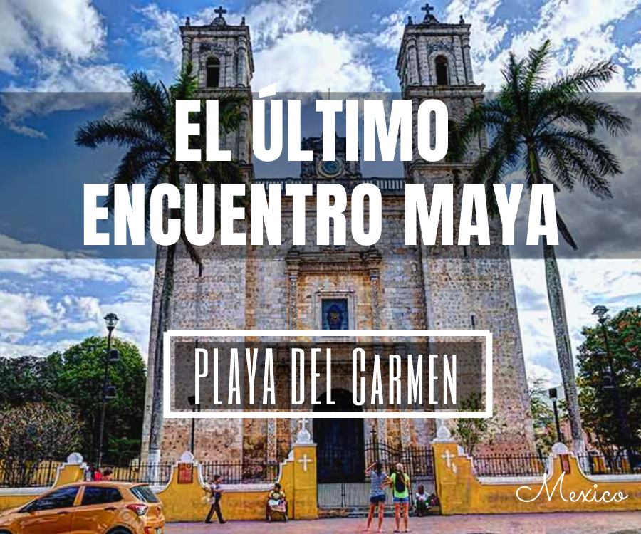 El Ultimo Encuentro Maya desde Playa del Carmen, Mexico