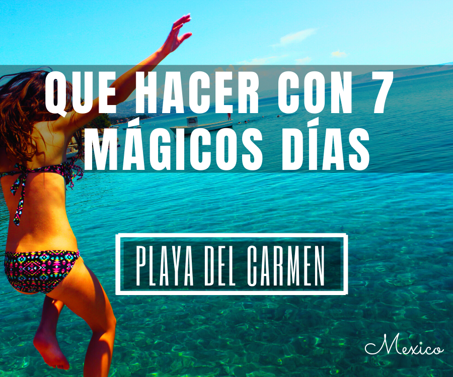 Que Hacer Con 7 Magicos Dias En Playa del Carmen, Mexico