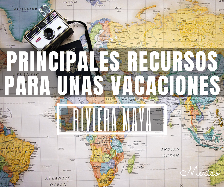 Principales recursos para unas vacaciones en la Riviera Maya