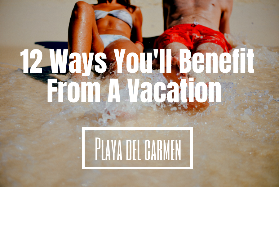 12 Benefits of a Playa del Carmen Beach Vacation 