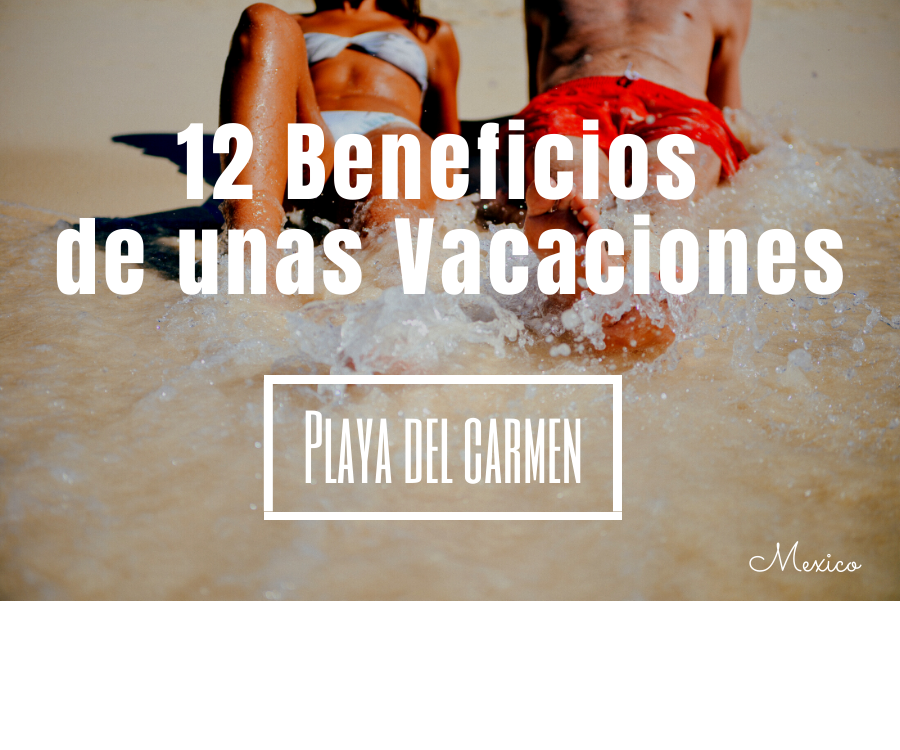 12 beneficios de unas vacaciones en Playa del Carmen, México