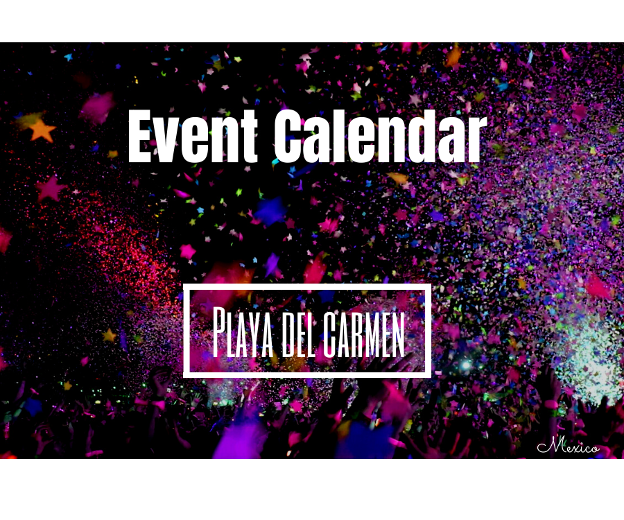 Calendar Of Upcoming Events Playa Del Carmen Mexico