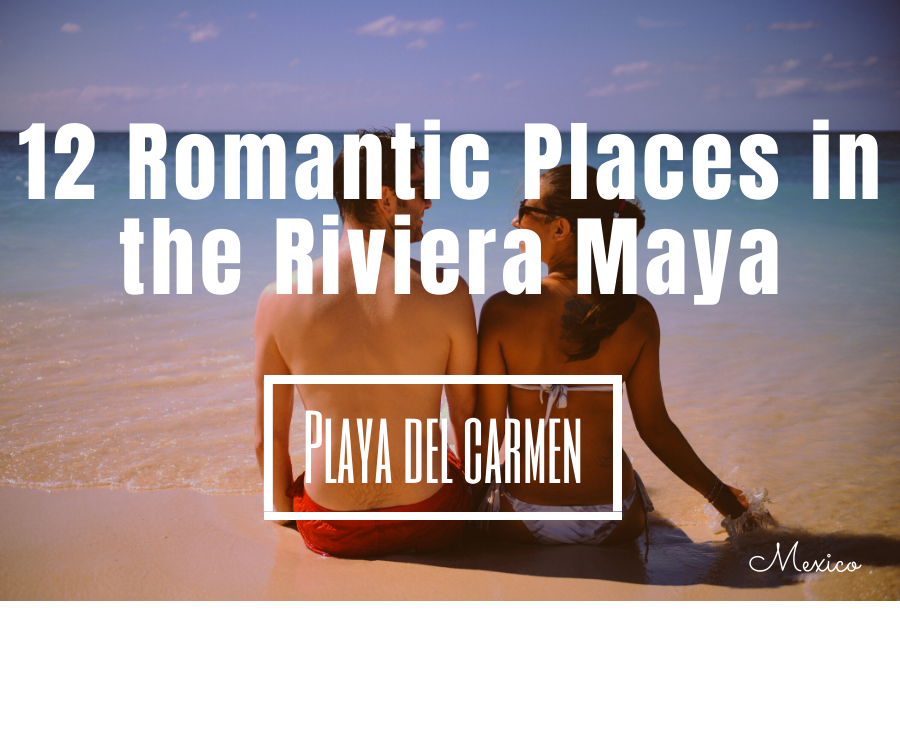 12 Romantic Places in the Playa del Carmen, Riviera Maya, Mexico