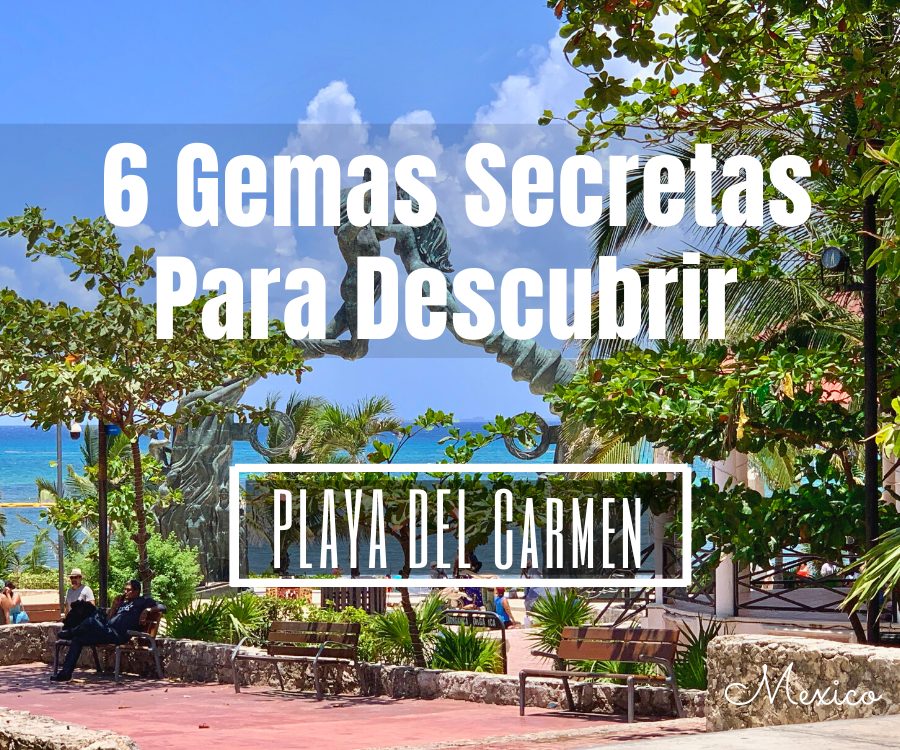 6 Gemas Secretas Para Descubrir en Playa del Carmen, Mexico