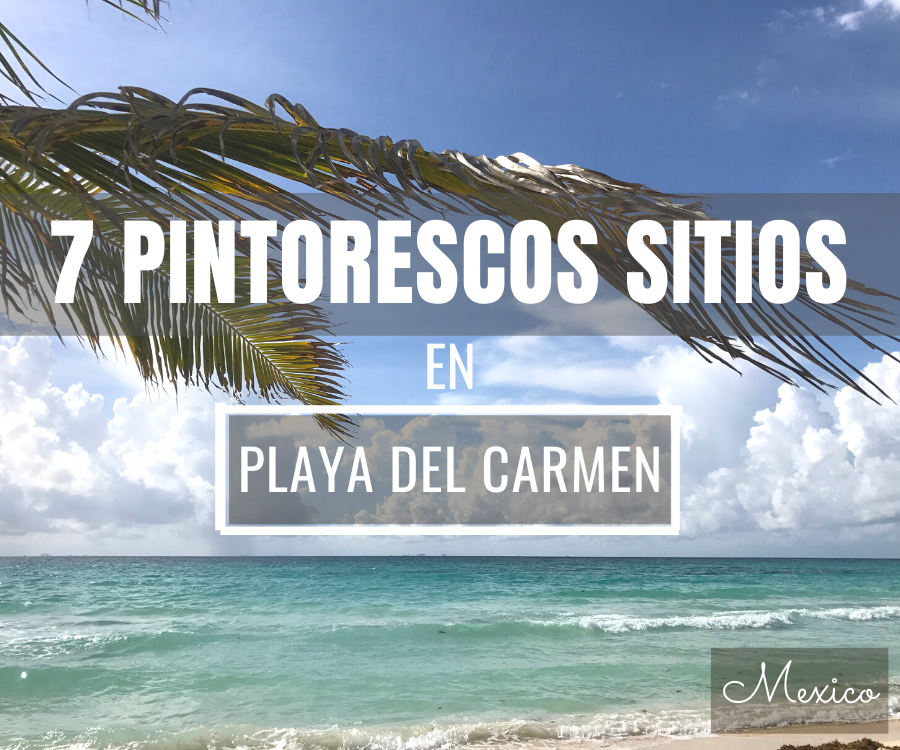 7 Pintorescos Sitios En Playa del Carmen