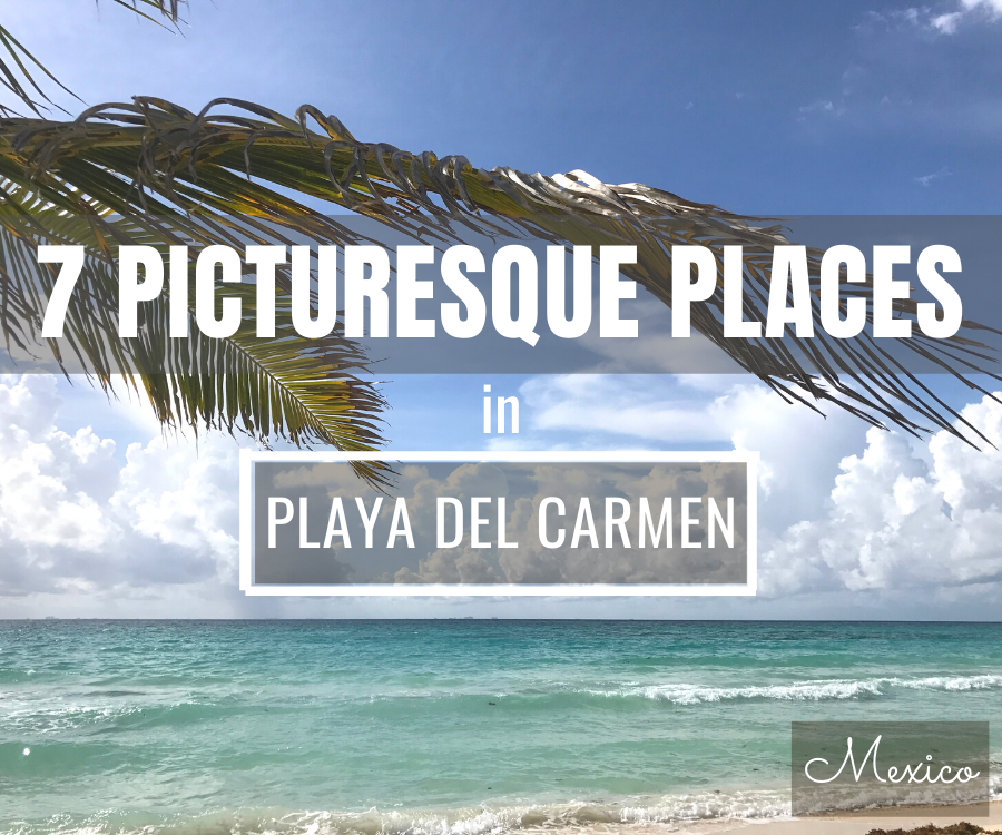 7 Picturesque Places in Playa del Carmen, Riviera Maya