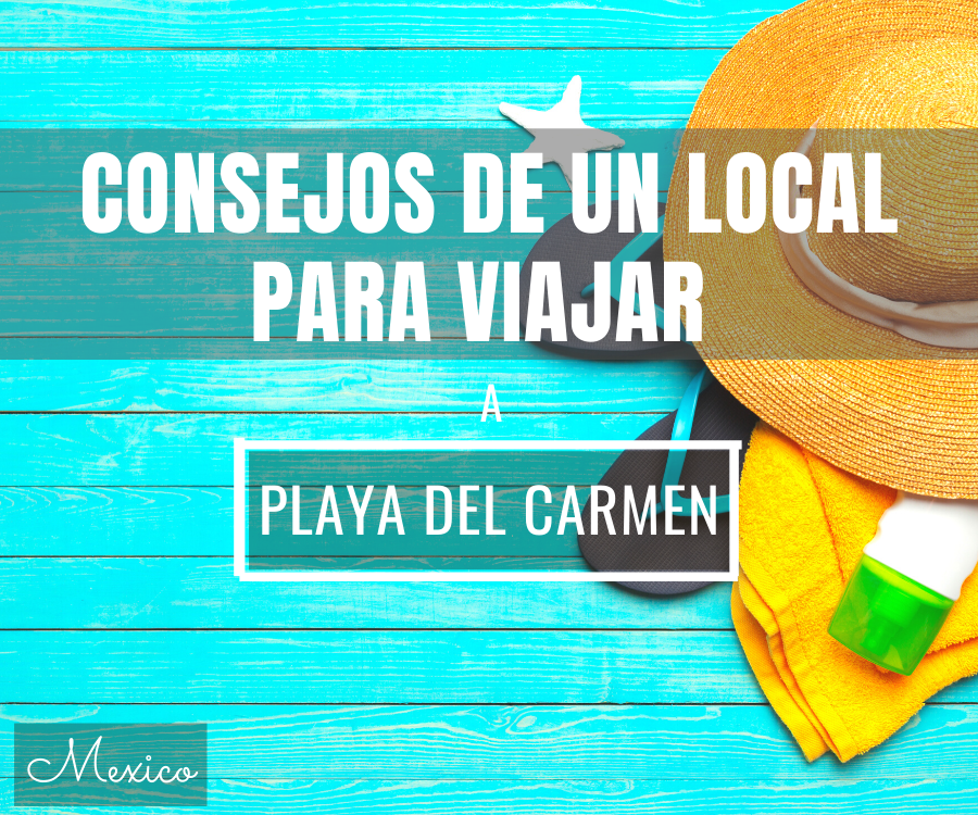 Consejos de un local para viajar a Playa del Carmen por Bric