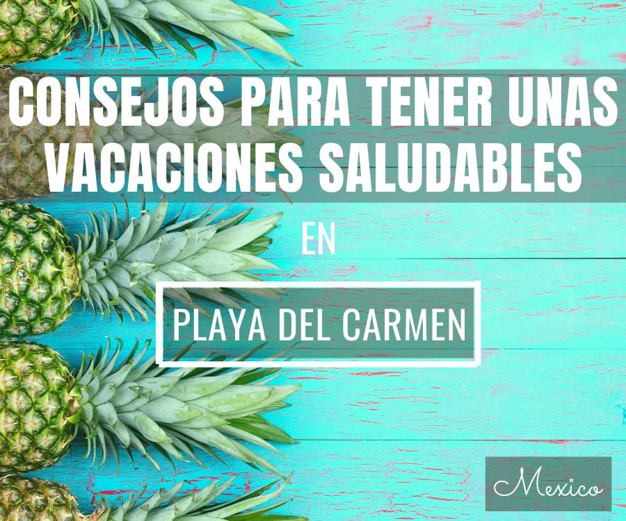 Consejos Para Tener Unas Vacaciones Saludables en Playa del Carmen por Bric