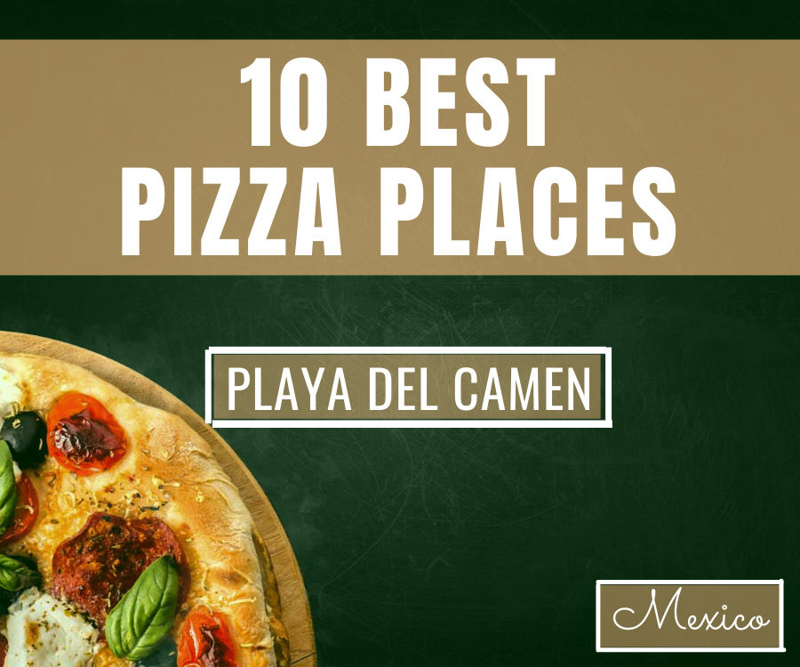 10 Top Pizzerias in Playa del Carmen, Riviera Maya