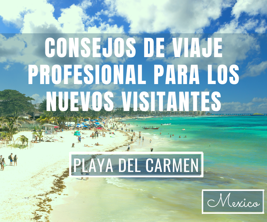 Consejos de Viaje Profesional Para Los Nuevos Visitantes de Playa del Carmen