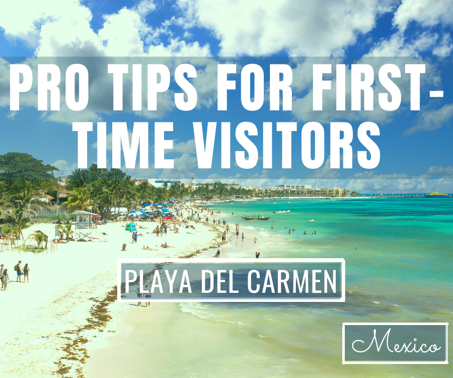 Pro Travel Tips For First-Time Visitors To Playa del Carmen