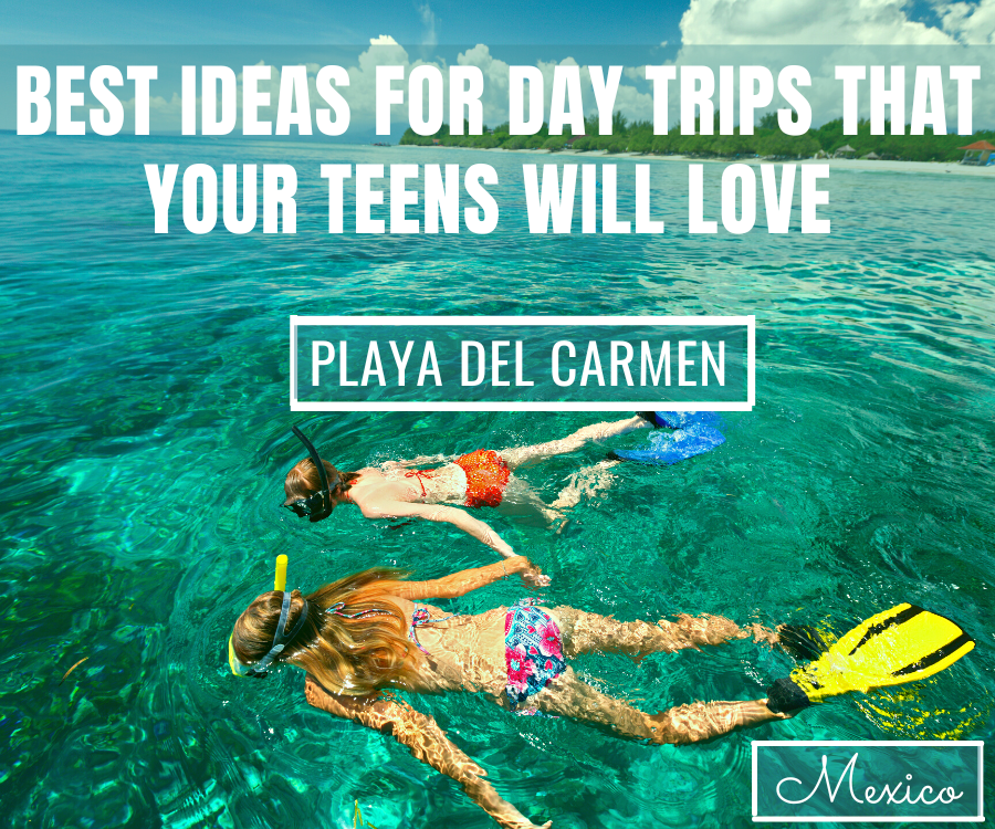 Playa del Carmen Day Trip Ideas Teens Love