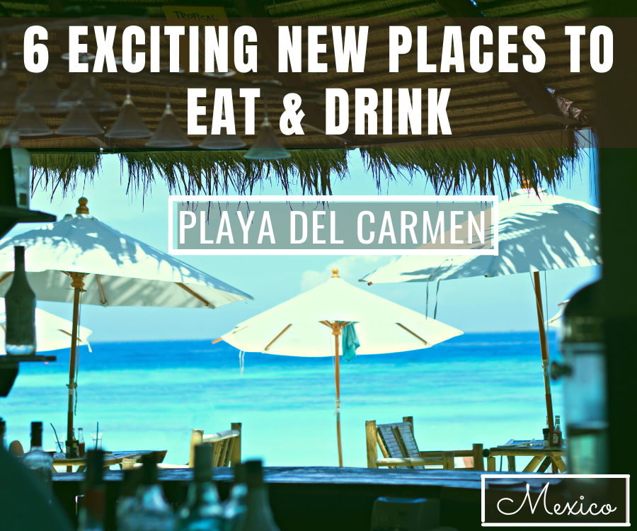6 New Places To Eat & Drink In Playa del Carmen
