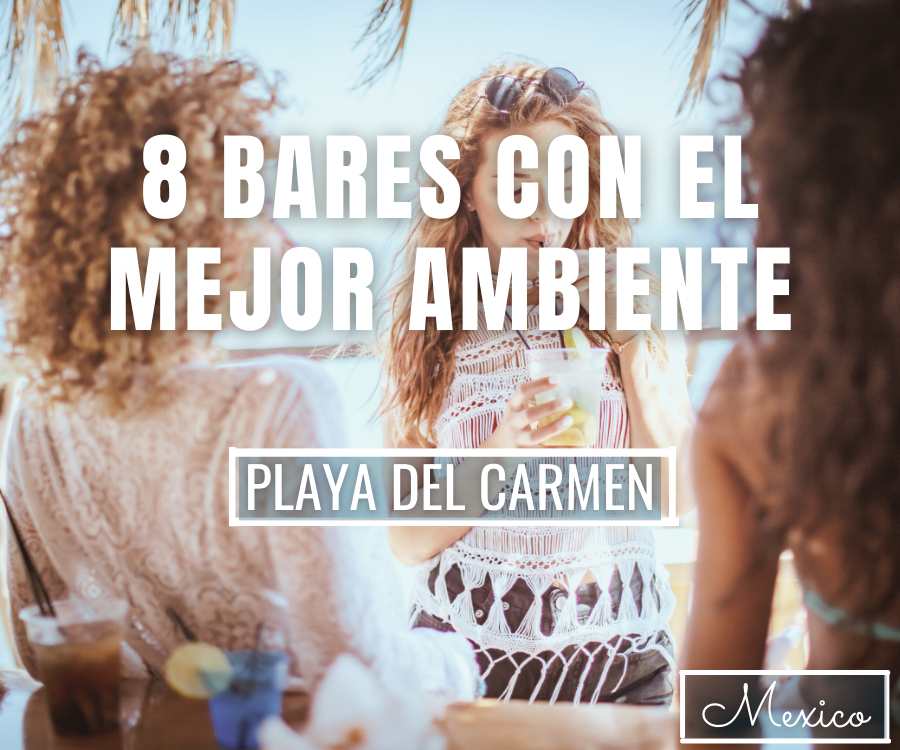 8 bares con el mejor ambiente en Playa del Carmen, Mexico